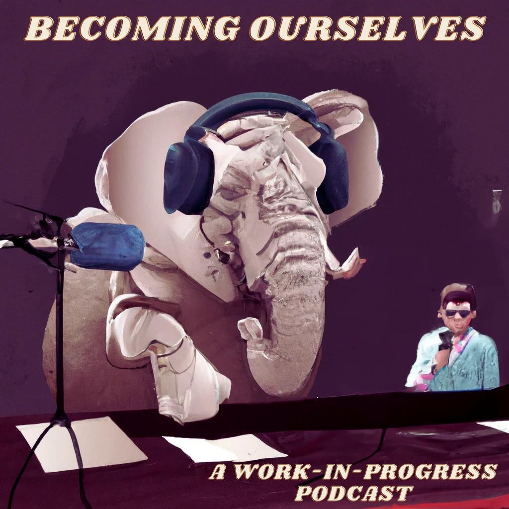 Becoming Ourselves: A Work In Progress Podcast